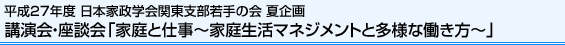 平成27年度 日本家政学会関東支部若手の会 夏企画 講演会・座談会「家庭と仕事～家庭生活マネジメントと多様な働き方～」