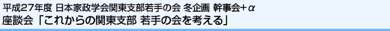 平成27年度 日本家政学会関東支部若手の会 冬企画 幹事会+α 座談会「これからの関東支部 若手の会を考える」